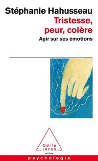 Tristesse, peur, colère : agir sur ses émotions