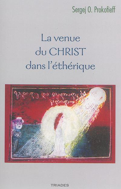 La venue du Christ dans l'éthérique : aspects de la venue et de la présence du Christ dans l'éthérique révélés par la science de l'esprit