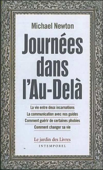 Journées dans l'au-delà : la vie entre deux incarnations, la communication avec nos guides, comment guérir de certaines phobies, comment changer sa vie