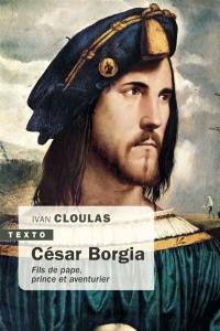 César Borgia : fils de pape, prince et aventurier