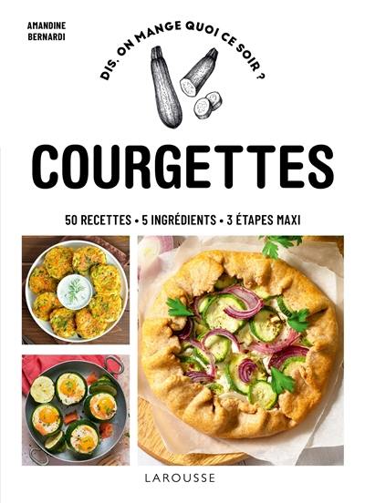 Courgettes : 50 recettes, 5 ingrédients, 3 étapes maxi