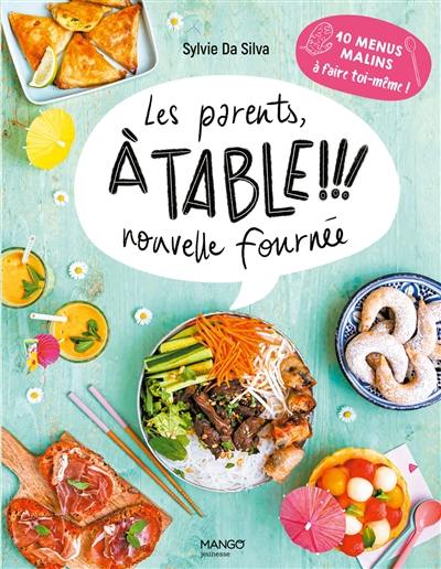 Les parents, à table !!!. Nouvelle fournée : 10 menus malins à faire toi-même !