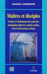 Maîtres et disciples : genèse et fondements des pouvoirs autoritaires dans les pays arabes