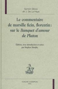 Le commentaire de Marsile Ficin, Florentin, sur le Banquet d'amour de Platon