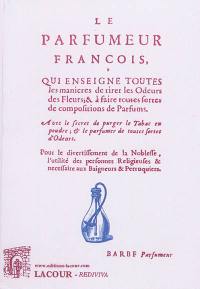 Le parfumeur françois, qui enseigne toutes les manières de tirer les odeurs des fleurs & à faire toutes sortes de compositions de parfums : avec le secret de purger le tabac en poudre & le parfumer de toutes sortes d'odeurs : pour le divertissement de la noblesse, l'utilité des personnes religieuses & nécessaire aux baigneurs & perruquiers