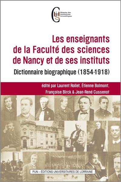 Les enseignants de la Faculté des sciences de Nancy et de ses instituts : dictionnaire biographique (1854-1918)