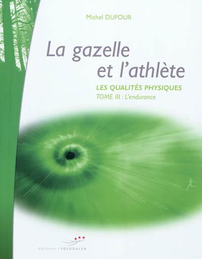 Les qualités physiques. Vol. 3. La gazelle et l'athlète : l'endurance