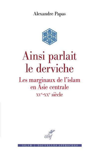 Ainsi parlait le derviche : les marginaux de l'islam en Asie centrale : XVe-XXe siècle