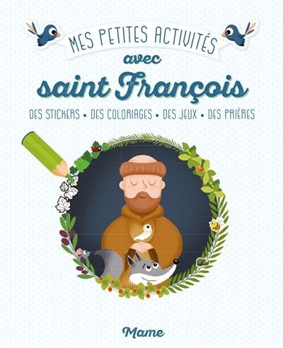 Mes petites activités avec saint François : des stickers, des coloriages, des jeux, des prières