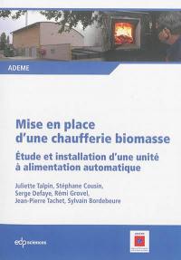 Mise en place d'une chaufferie biomasse : étude et installation d'une unité à alimentation automatique