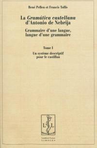 La gramatica castellana d'Antonio de Nebrija : grammaire d'une langue, langue d'une grammaire