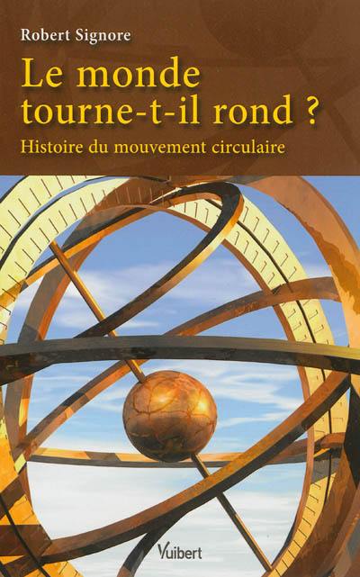 Le monde tourne-t-il rond ? : histoire du mouvement circulaire