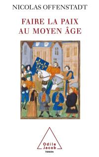 Faire la paix au Moyen Age : discours et gestes de paix pendant la guerre de Cent Ans