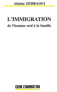 L'Immigration : de l'homme seul à la famille