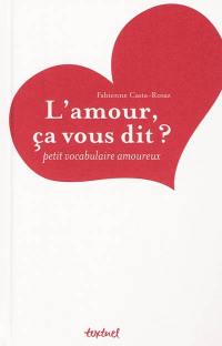 L'amour, ça vous dit ? : petit vocabulaire amoureux