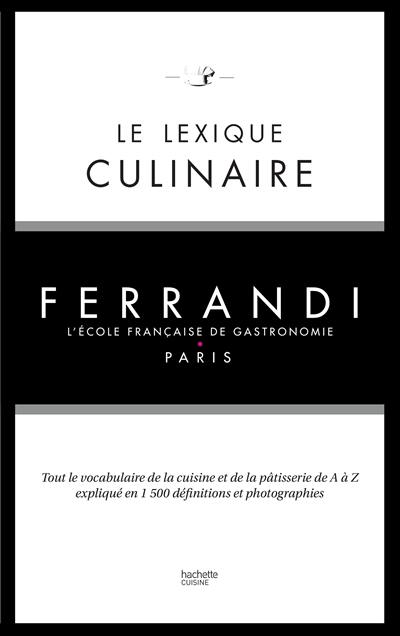 Le lexique culinaire : tout le vocabulaire de la cuisine et de la pâtisserie de A à Z expliqué en 1.500 définitions et photographies