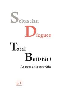 Total bullshit ! : au coeur de la post-vérité