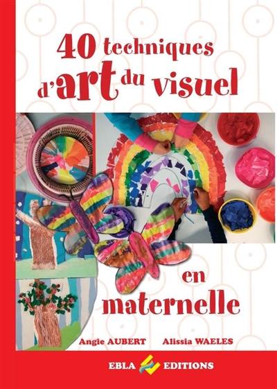 40 techniques d'art du visuel en maternelle