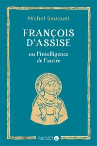 François d'Assise ou L'intelligence de l'autre