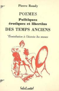 Poèmes politiques, érotiques et libertins des temps anciens : contribution à l'étude des moeurs