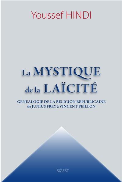 La mystique de la laïcité : généalogie de la religion républicaine de Junius Frey à Vincent Peillon