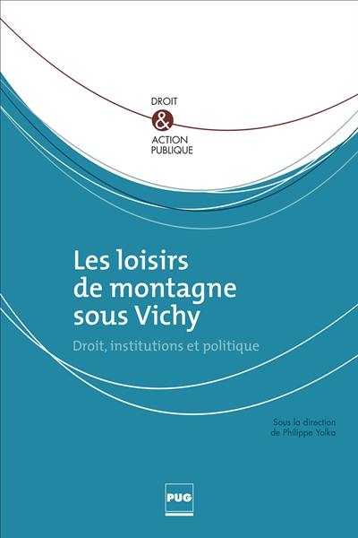 Les loisirs de montagne sous Vichy : droit, institutions et politique