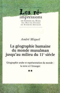 La géographie humaine du monde musulman jusqu'au milieu du 11e siècle. Vol. 2. Géographie arabe et représentation du monde : la Terre et l'étranger