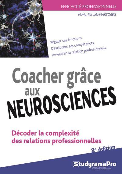 Coacher grâce aux neurosciences : décoder la complexité des relations professionnelles : réguler ses émotions, développer ses compétences, améliorer sa relation professionnelle