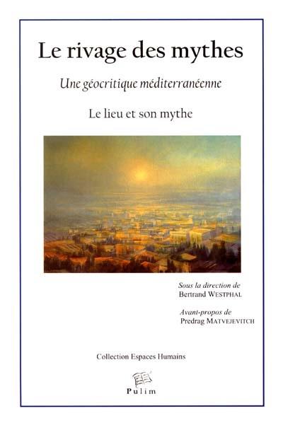 Le rivage des mythes : une géocritique méditerranéenne : le lieu et son mythe