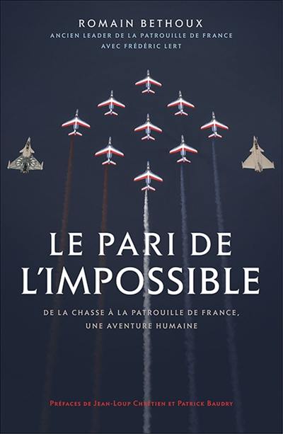 Le pari de l'impossible : de la chasse à la Patrouille de France, une aventure humaine