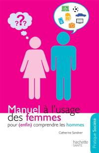 Manuel à l'usage des femmes pour (enfin) comprendre les hommes