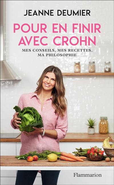 Pour en finir avec Crohn : mes conseils, mes recettes, ma philosophie : comprendre, accepter, agir