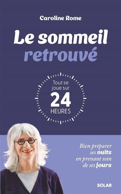 Retrouver le sommeil : tout se joue sur 24 heures : bien préparer ses nuits en prenant soin de ses jours