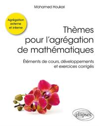 Thèmes pour l'agrégation de mathématiques : éléments de cours, développements et exercices corrigés