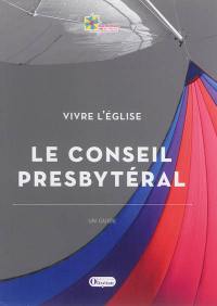 Le conseil presbytéral : vivre l'Eglise : un guide