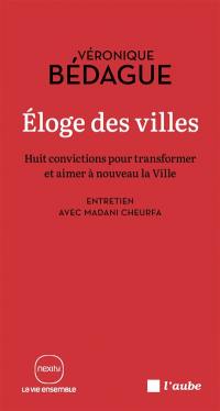 Eloge des villes : huit convictions pour transformer et aimer à nouveau la ville : entretien avec Madani Cheurfa