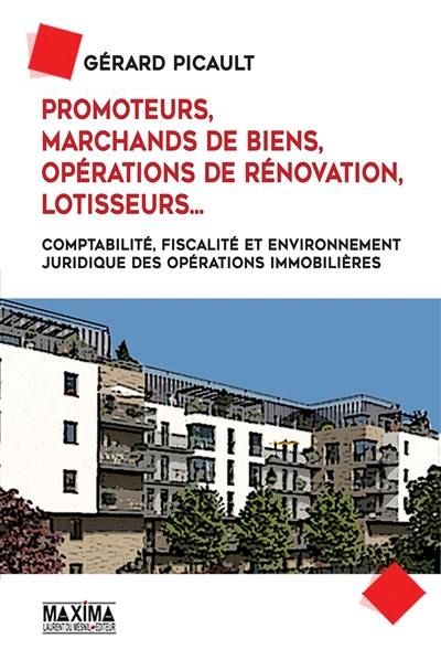 Promoteurs, marchands de biens, opérations de rénovation, lotisseurs... : comptabilité, fiscalité et environnement juridique des opérations immobilières