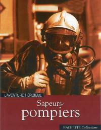 Sapeurs-pompiers : l'aventure héroïque