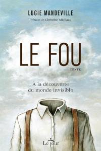 Le fou : à la découverte du monde invisible