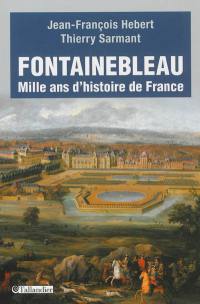 Fontainebleau : mille ans d'histoire de France