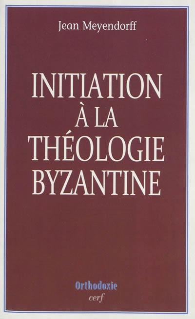 Initiation à la théologie byzantine : l'histoire et la doctrine