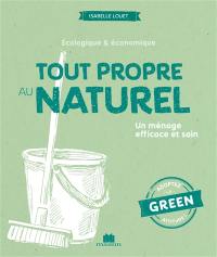 Tout propre au naturel : écologique & économique : un ménage efficace et sain