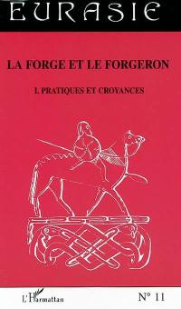 La forge et le forgeron. Vol. 1. Pratiques et croyances