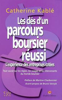 Les clés d'un parcours boursier réussi : l'expérience des entreprises cotées : tout savoir sur les règles, les usages et les intervenants du monde boursier