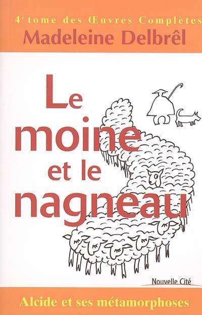 Oeuvres complètes. Vol. 4. Le moine et le nagneau : Alcide et ses métamorphoses