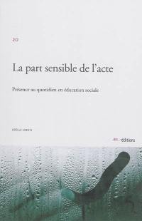 La part sensible de l'acte : présence au quotidien en éducation sociale