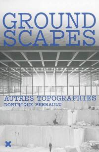 Groundscapes : autres topographies