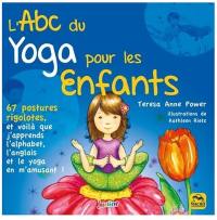 L'abc du yoga pour les enfants : 67 postures rigolotes, et voilà que j'apprends l'alphabet, l'anglais et le yoga en m'amusant !