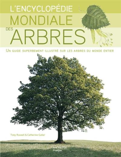 L'encyclopédie mondiale des arbres : un guide superbement illustré sur les arbres du monde entier