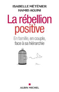 La rébellion positive : en famille, en couple, face à sa hiérarchie